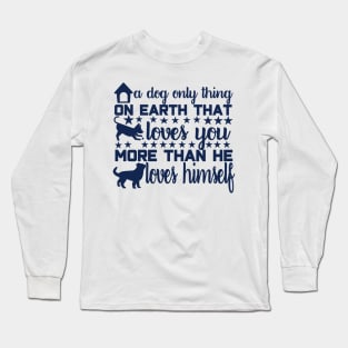 A Dog: The Only Thing on Earth That Loves You More Than He Loves Himself Long Sleeve T-Shirt